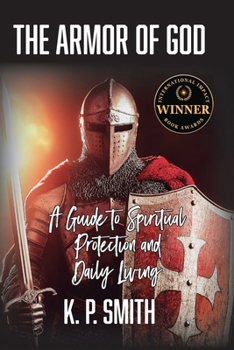 The Armor of God: A Guide to Spiritual Protection and Daily Living
