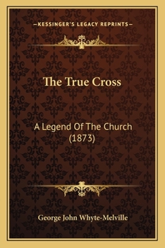 Paperback The True Cross: A Legend Of The Church (1873) Book
