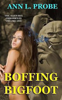 Boffing Bigfoot - Book #1 of the Alien Sex Chronicles