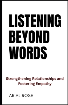 Listening Beyond Words: Strengthening Relationships and Fostering Empathy