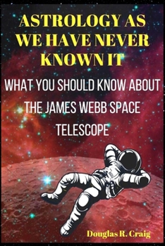 Paperback Astronomy Like We've Never Known It: What You Should Know About the James Webb Space Telescope Book