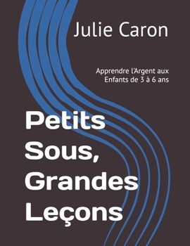 Petits Sous, Grandes Leçons: Apprendre l'Argent aux Enfants de 3 à 6 ans (French Edition)
