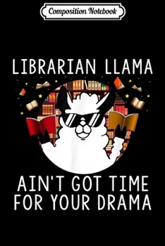 Paperback Composition Notebook: Librarian Llama Ain't Got Time For Your Drama Journal/Notebook Blank Lined Ruled 6x9 100 Pages Book