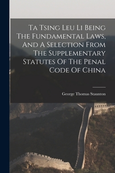 Paperback Ta Tsing Leu Li Being The Fundamental Laws, And A Selection From The Supplementary Statutes Of The Penal Code Of China Book