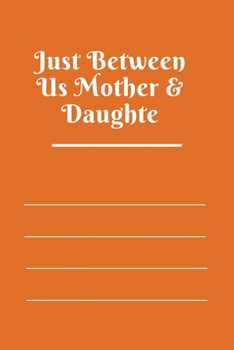 Just Between Us Mother & Daughte: 120 pages notebook with matte cover  .best gift