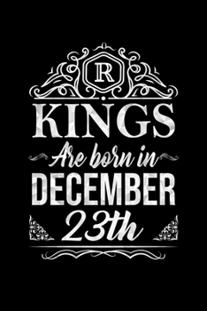 Kings Are Born In December 23rd Notebook Birthday Gift: Lined Notebook / Journal Gift, 100 Pages, 6x9, Soft Cover, Matte Finish