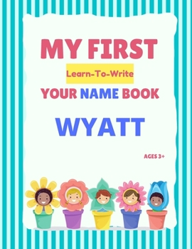 Paperback My First Learn-To-Write Your Name Book: Wyatt Book