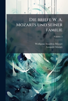 Die Briefe W. A. Mozarts Und Seiner Familie Volume 3