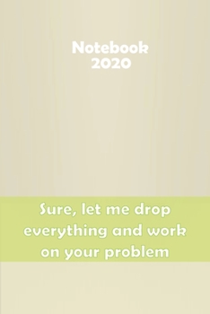 Paperback Sure, let me drop everything and work on your problem: Stylish matte cover / 6x9" 100 Pages Diary / 2020 Daily Planner - To Do List, Appointment Noteb Book