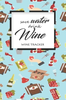 Paperback Wine Tracker: Save Water Drink Wine Favorite Wine Tracker Alcoholic Content Wine Pairing Guide Log Book