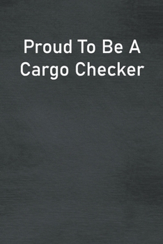 Paperback Proud To Be A Cargo Checker: Lined Notebook For Men, Women And Co Workers Book