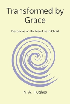 Transformed by Grace: Devotions on the New Life in Christ