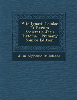 Paperback Vita Ignatii Loiolae Et Rerum Societatis Jesu Historia - Primary Source Edition [Latin] Book