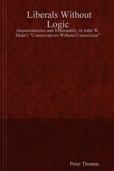 Paperback Liberals Without Logic: Inconsistencies and Irrationality in John W. Dean's "Conservatives Without Conscience" Book