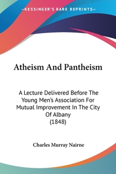 Paperback Atheism And Pantheism: A Lecture Delivered Before The Young Men's Association For Mutual Improvement In The City Of Albany (1848) Book