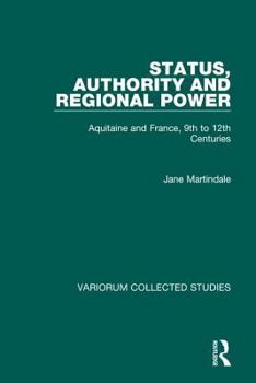 Status, Authority and Regional Power: Aquitaine and France, 9th to 12th Centuries (Collected Studies Series, Cs488)