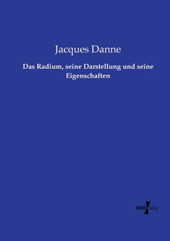 Das Radium, seine Darstellung und seine Eigenschaften (German Edition)