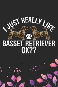 I Just Really Like Basset Retriever Ok?: Cool Basset Retriever Dog Journal Notebook - Basset Retriever Puppy Lover Gifts – Funny Basset Retriever Dog ... Retriever Owner Gifts. 6 x 9 in 120 pages