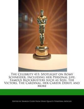 Paperback The Celebrity 411: Spotlight on Romy Schneider, Including Her Personal Life, Famous Blockbusters Such as Sissi, the Victors, the Cardinal Book