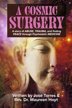 Paperback A Cosmic Surgery: A Story of Abuse, Trauma, and Finding Peace Through Psychedelic Medicine Volume 1 Book