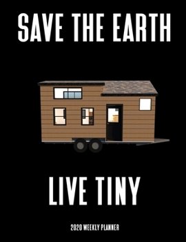 Paperback Save The Earth Live Tiny 2020 Weekly Planner: A 52-Week Calendar For Tiny House Owners Book