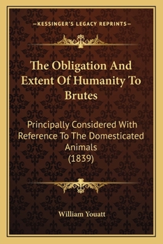 Paperback The Obligation And Extent Of Humanity To Brutes: Principally Considered With Reference To The Domesticated Animals (1839) Book