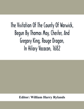 Paperback The Visitation Of The County Of Warwick, Begun By Thomas May, Chester, And Gregory King, Rouge Dragon, In Hilary Vacacon, 1682. Reviewed By Them In Th Book
