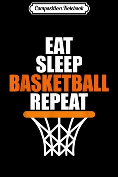 Composition Notebook: Eat. Sleep. Basketball. Repeat. for basketball fans Journal/Notebook Blank Lined Ruled 6x9 100 Pages