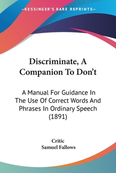 Paperback Discriminate, A Companion To Don't: A Manual For Guidance In The Use Of Correct Words And Phrases In Ordinary Speech (1891) Book