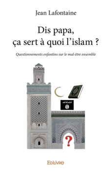 Paperback Dis papa, ça sert à quoi l'islam ?: Questionnements enfantins sur le mal-être ensemble [French] Book