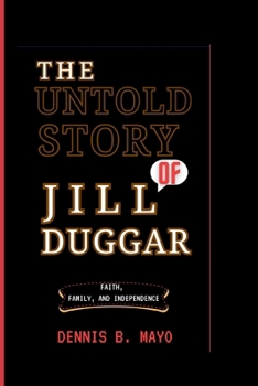 THE UNTOLD STORY OF JILL DUGGAR: Faith, Family, and Independence.