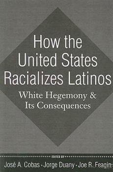 Paperback How the United States Racializes Latinos: White Hegemony and Its Consequences Book