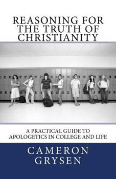 Paperback Reasoning for the Truth of Christianity: A Practical Guide to Apologetics in College and Life Book