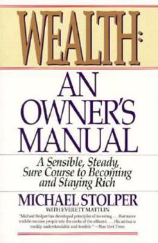 Paperback Wealth: An Owner's Manual; A Sensible, Steady, Sure Course to Becoming and Staying Rich: A Sensible, Steady, Sure Course to Becoming and Staying Rich Book