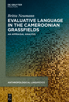 Evaluative Language in the Cameroonian Grassfields: An Appraisal Analysis (Anthropological Linguistics [Al])