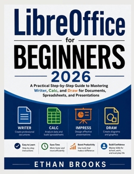 Paperback LibreOffice for Beginners 2026: A Practical Step-by-Step Guide to Mastering Writer, Calc, and Draw for Documents, Spreadsheets, and Presentations Book