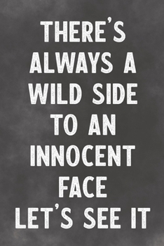 Paperback There's Always A Wild Side To An Innocent Face Let's See It: Lined Notebook - Better Than A Funny Adult Greeting Card For Lovers Book