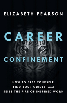 Paperback Career Confinement: How to Free Yourself, Find Your Guides, and Seize the Fire of Inspired Work Book