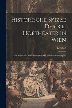Paperback Historische Skizze der k.k. Hoftheater in Wien; mit besonderer Berücksichtigung des deutschen Schauspiels [German] Book