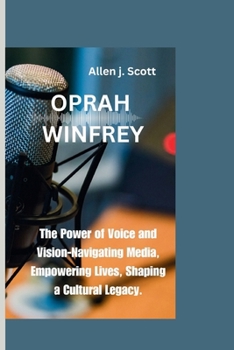 Paperback Oprah Winfrey: The Power of Voice and Vision-Navigating Media, Empowering Lives, Shaping a Cultural Legacy. Book