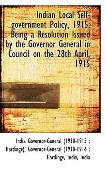 Indian Local Self-government Policy, 1915: Being a Resolution Issued by the Governor General in Coun