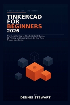 Paperback Tinkercad for Beginners 2026: The Complete Step-by-Step Guide to 3D Design, 3D Printing, and Creating Hands-On Real-World Projects from Scratch Book
