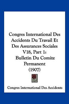 Paperback Congres International Des Accidents Du Travail Et Des Assurances Sociales V18, Part 1: Bulletin Du Comite Permanent (1907) [French] Book