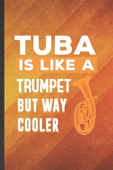 Paperback Tuba Is Like a Trumpet but Way Cooler: Funny Blank Lined Music Teacher Lover Notebook/ Journal, Graduation Appreciation Gratitude Thank You Souvenir G Book