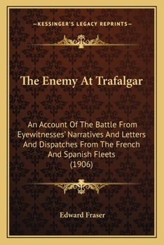 Paperback The Enemy At Trafalgar: An Account Of The Battle From Eyewitnesses' Narratives And Letters And Dispatches From The French And Spanish Fleets ( Book