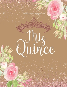 Planificador y Agenda de Mis Quince: Organizador y Cuaderno de Quinceañera  Protada Dorada Floral con Tiara (Spanish Edition)