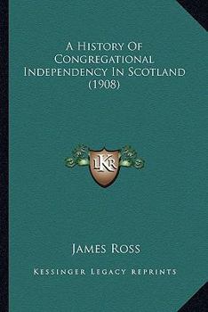 A History of Congregational Independency in Scotland
