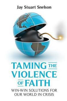 Paperback Taming the Violence of Faith: Win-Win Solutions for Our World in Crisis Book