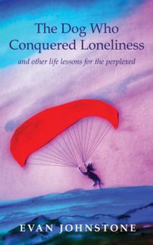 Paperback The Dog Who Conquered Loneliness: and other life lessons for the perplexed Book