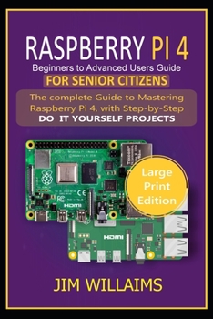 Paperback Raspberry Pi 4 Beginners to Advanced Users Guide for Senior Citizens: The Complete Guide to Mastering Raspberry Pi 4, with Step-by-Step DO IT YOURSELF Book